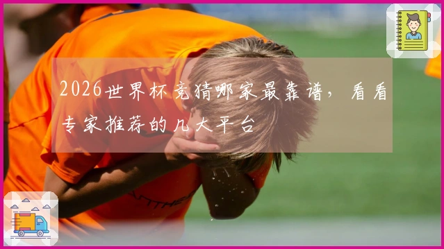 2026世界杯竞猜哪家最靠谱，看看专家推荐的几大平台